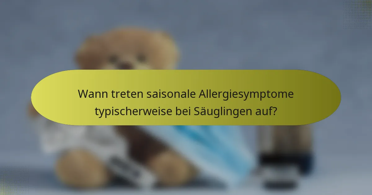 Wann treten saisonale Allergiesymptome typischerweise bei Säuglingen auf?