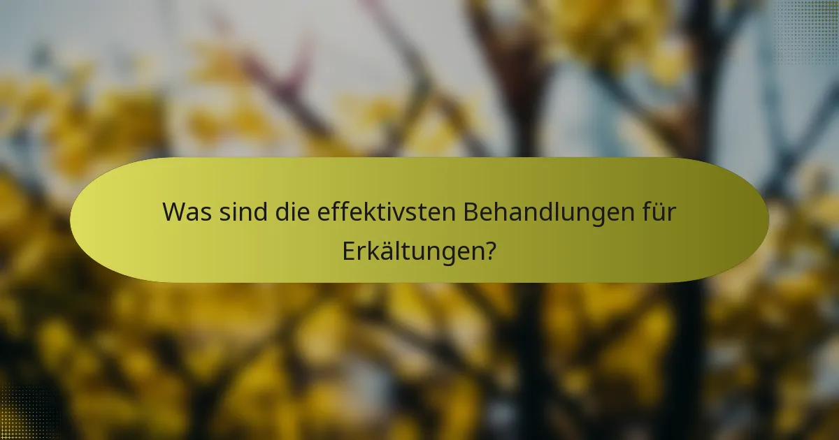 Was sind die effektivsten Behandlungen für Erkältungen?