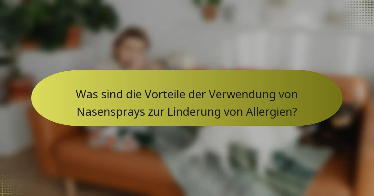 Was sind die Vorteile der Verwendung von Nasensprays zur Linderung von Allergien?