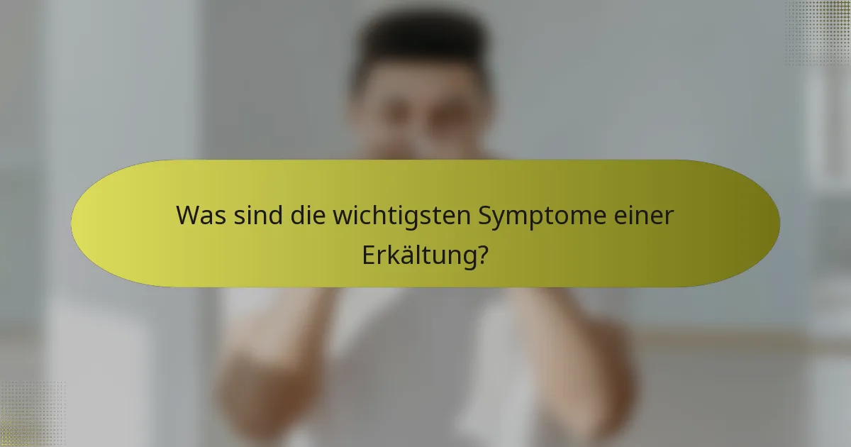 Was sind die wichtigsten Symptome einer Erkältung?