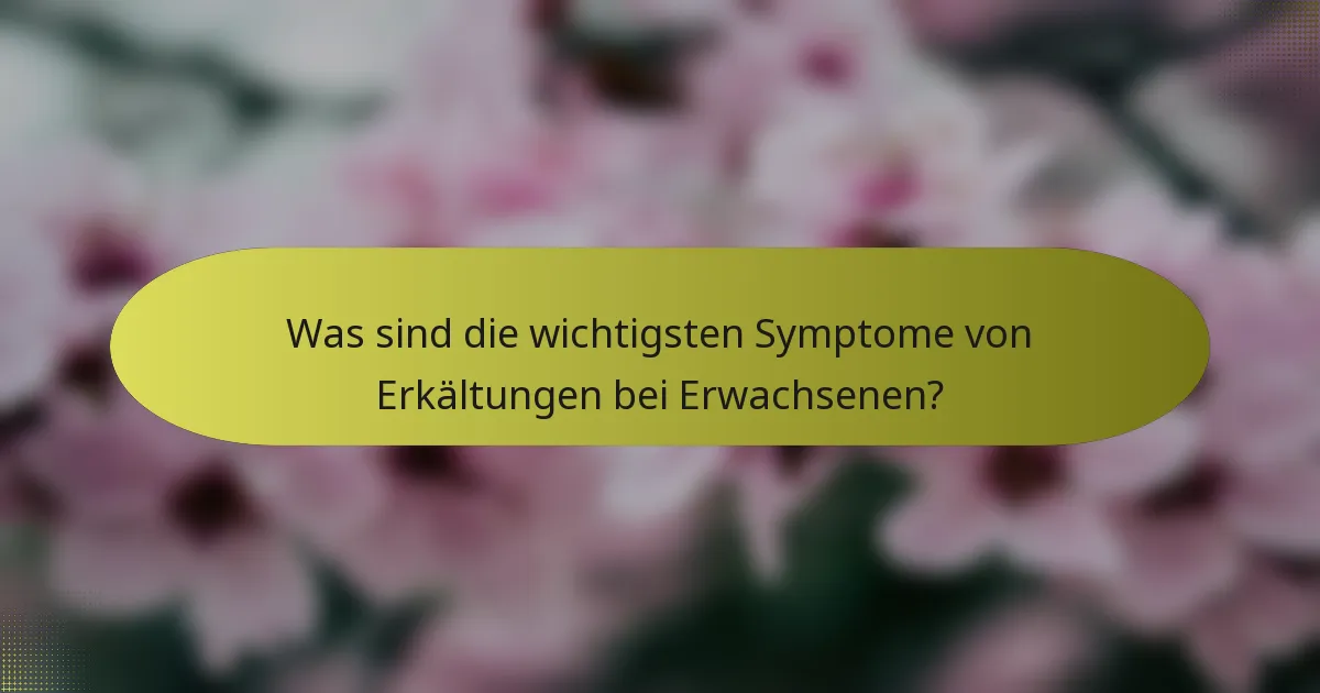 Was sind die wichtigsten Symptome von Erkältungen bei Erwachsenen?