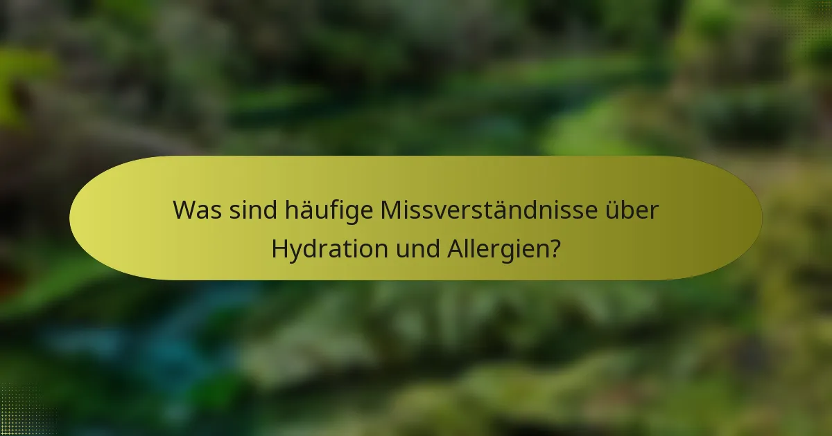 Was sind häufige Missverständnisse über Hydration und Allergien?