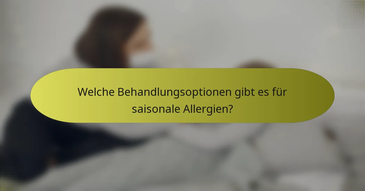 Welche Behandlungsoptionen gibt es für saisonale Allergien?