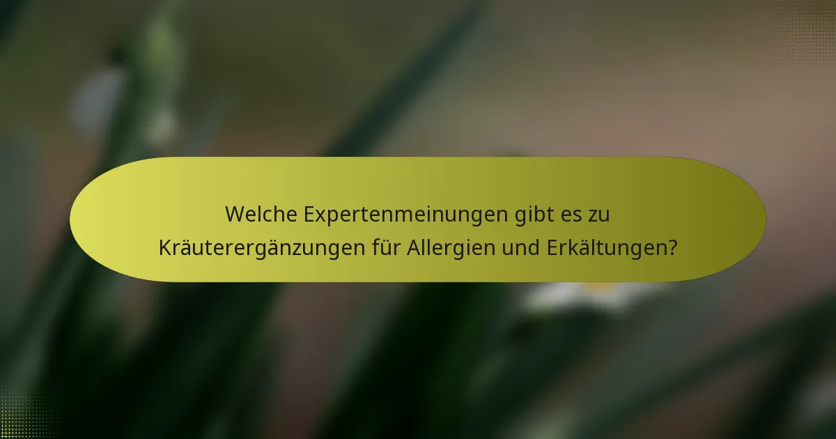 Welche Expertenmeinungen gibt es zu Kräuterergänzungen für Allergien und Erkältungen?