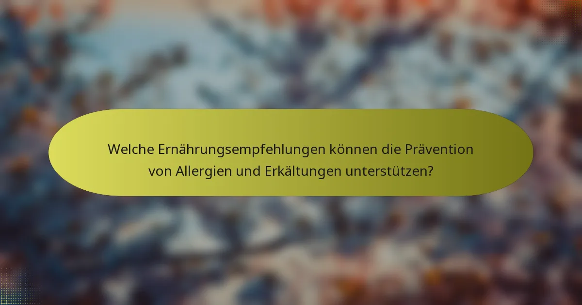 Welche Ernährungsempfehlungen können die Prävention von Allergien und Erkältungen unterstützen?