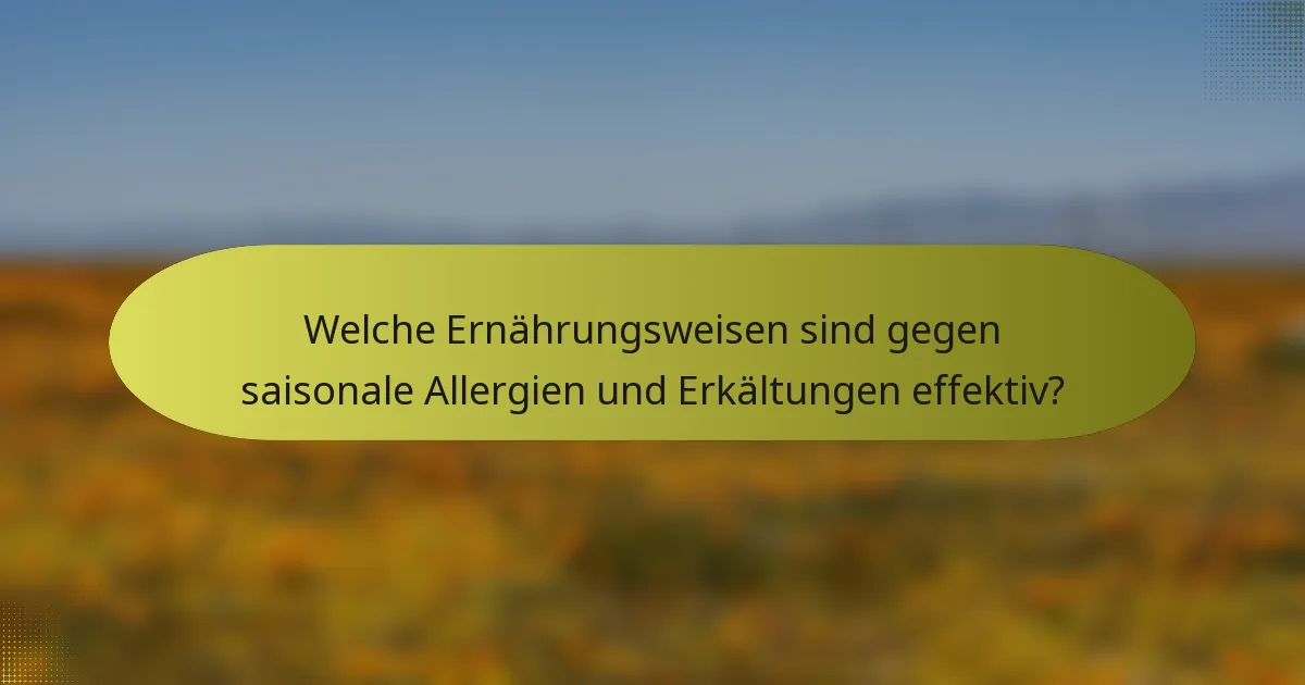 Welche Ernährungsweisen sind gegen saisonale Allergien und Erkältungen effektiv?