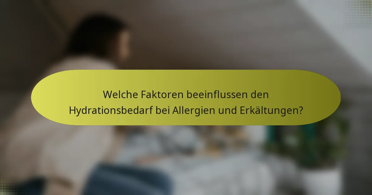 Welche Faktoren beeinflussen den Hydrationsbedarf bei Allergien und Erkältungen?