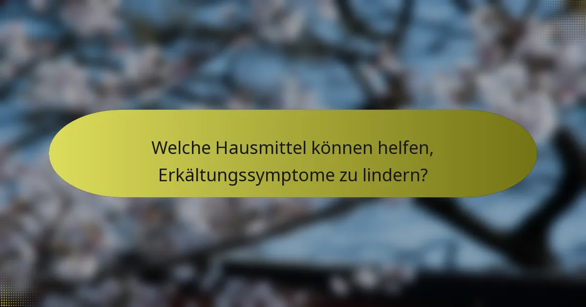 Welche Hausmittel können helfen, Erkältungssymptome zu lindern?