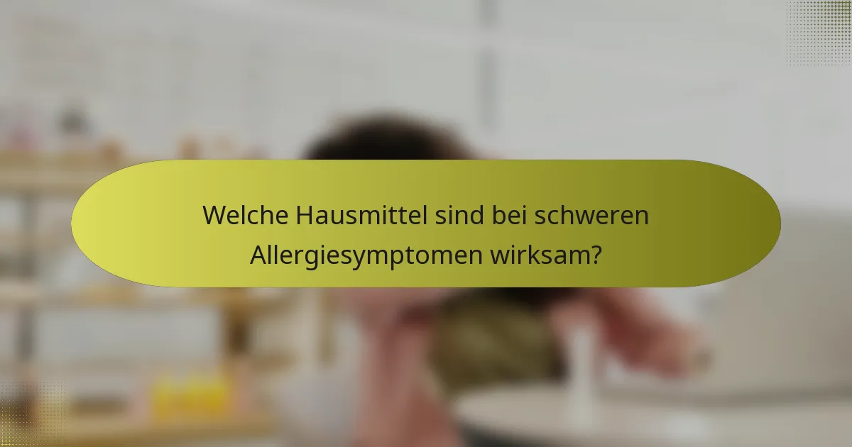Welche Hausmittel sind bei schweren Allergiesymptomen wirksam?