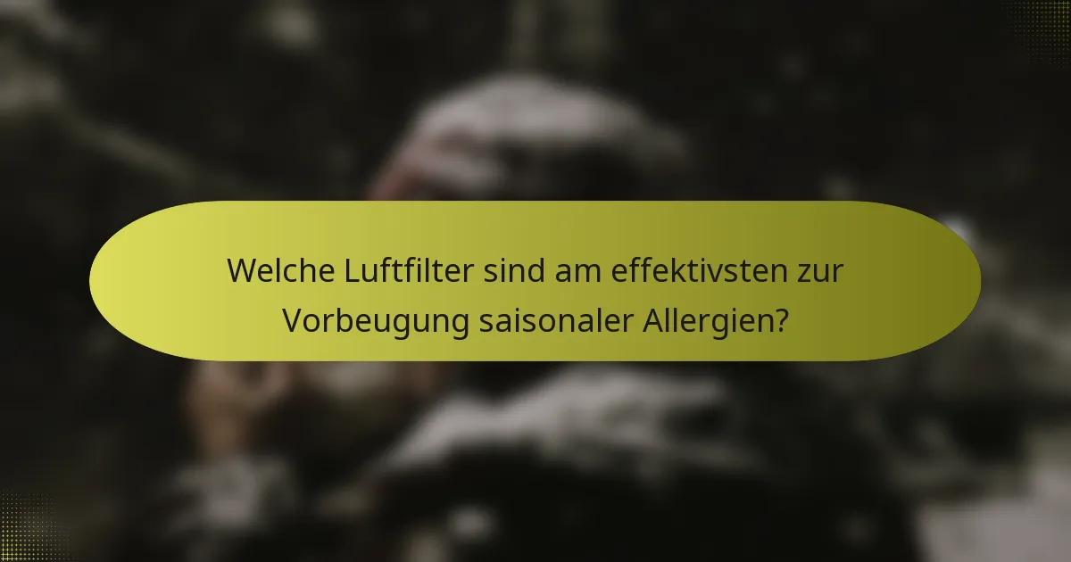 Welche Luftfilter sind am effektivsten zur Vorbeugung saisonaler Allergien?
