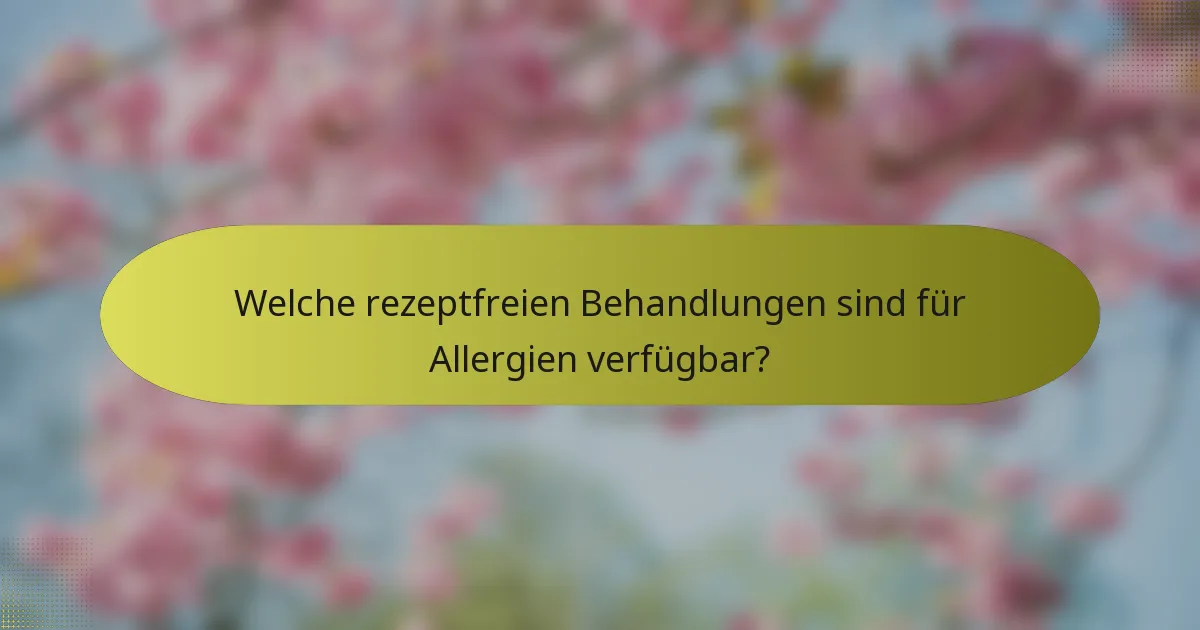 Welche rezeptfreien Behandlungen sind für Allergien verfügbar?
