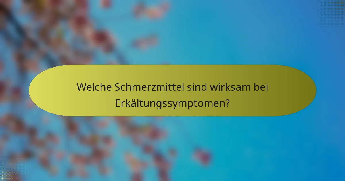 Welche Schmerzmittel sind wirksam bei Erkältungssymptomen?