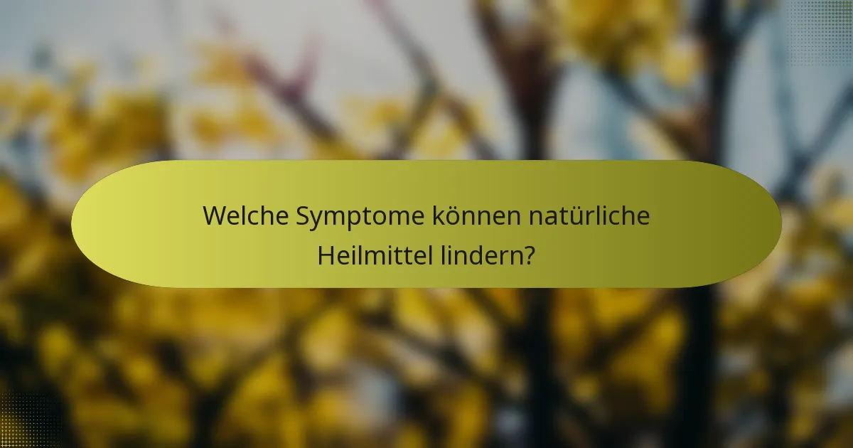 Welche Symptome können natürliche Heilmittel lindern?