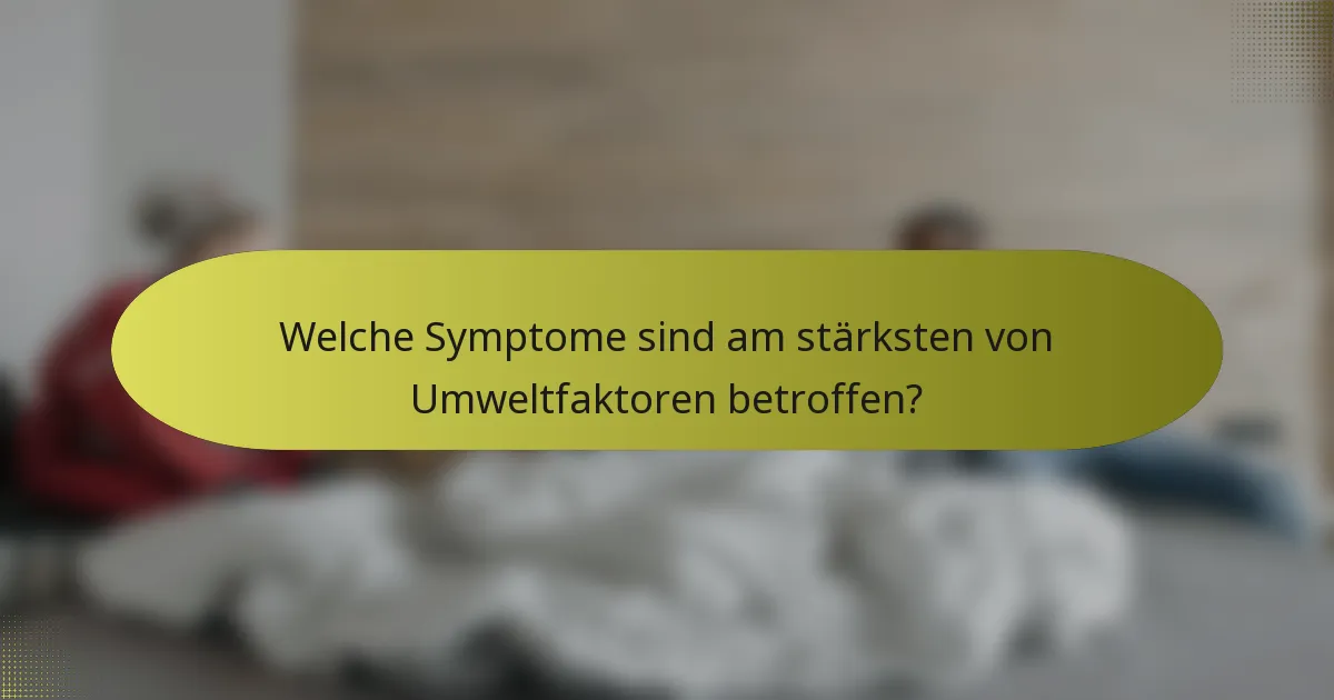 Welche Symptome sind am stärksten von Umweltfaktoren betroffen?
