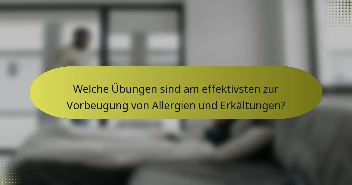 Welche Übungen sind am effektivsten zur Vorbeugung von Allergien und Erkältungen?