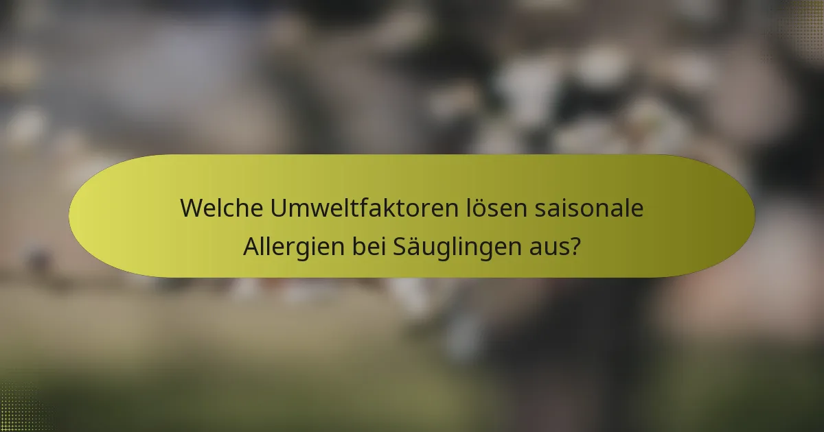 Welche Umweltfaktoren lösen saisonale Allergien bei Säuglingen aus?