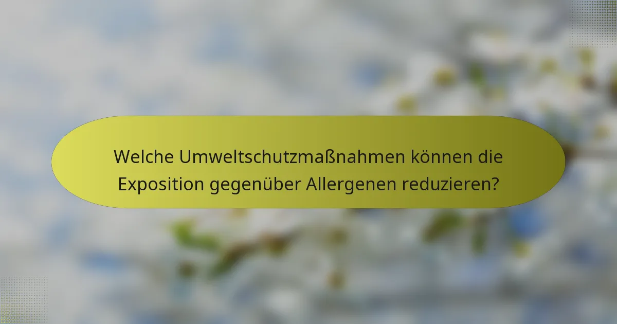 Welche Umweltschutzmaßnahmen können die Exposition gegenüber Allergenen reduzieren?