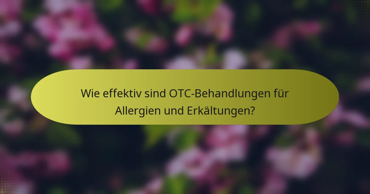 Wie effektiv sind OTC-Behandlungen für Allergien und Erkältungen?