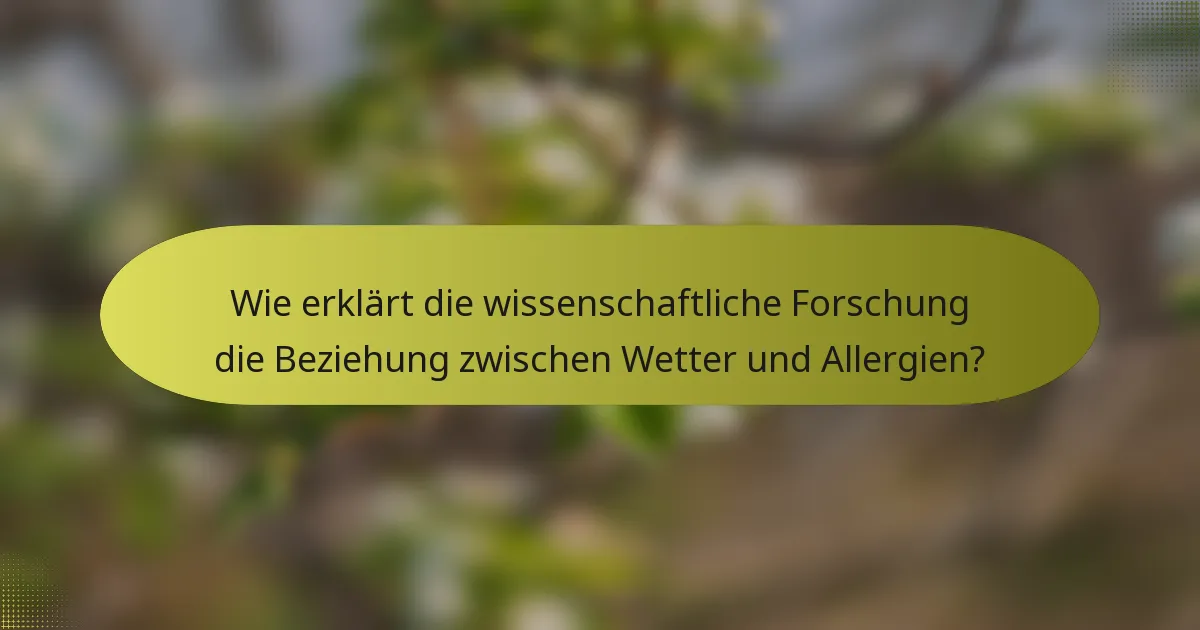 Wie erklärt die wissenschaftliche Forschung die Beziehung zwischen Wetter und Allergien?
