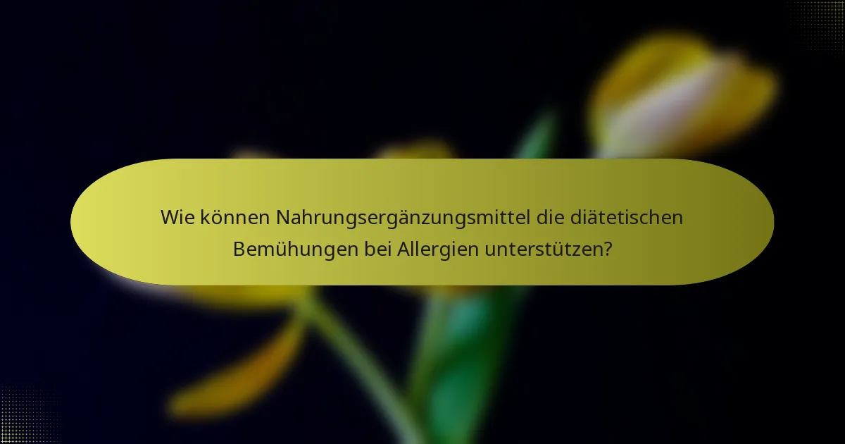 Wie können Nahrungsergänzungsmittel die diätetischen Bemühungen bei Allergien unterstützen?