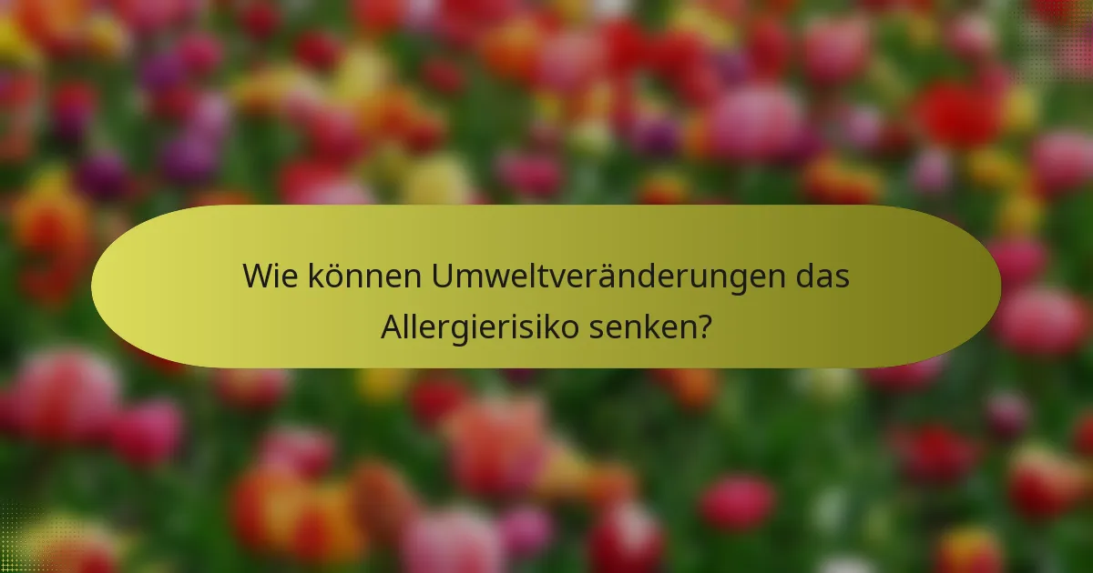 Wie können Umweltveränderungen das Allergierisiko senken?