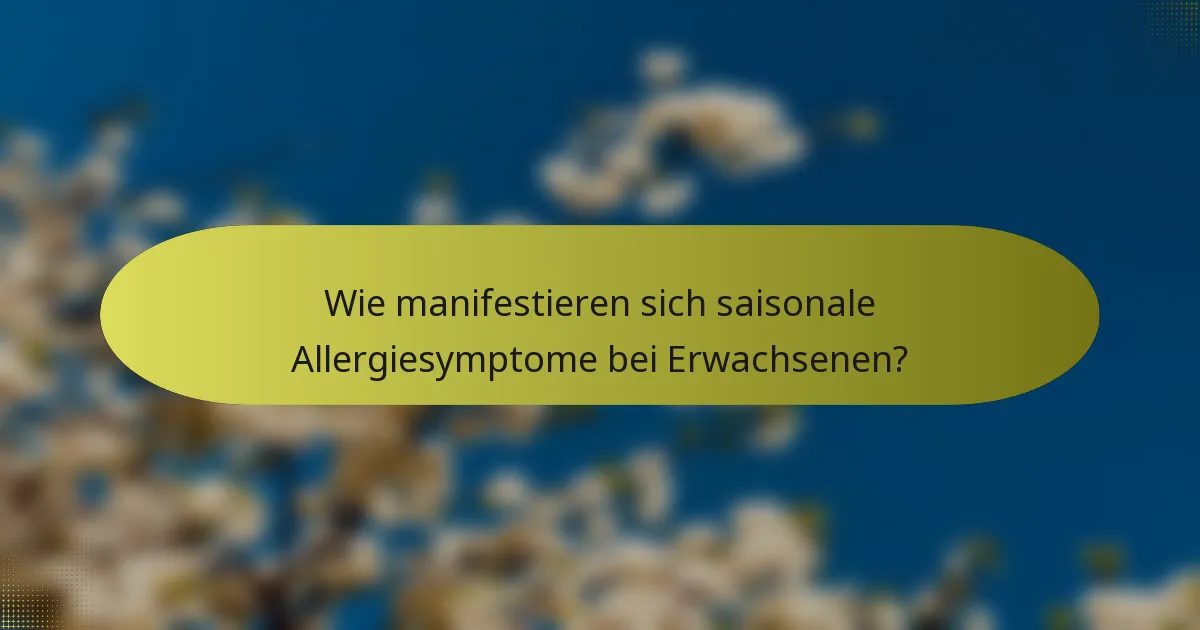 Wie manifestieren sich saisonale Allergiesymptome bei Erwachsenen?