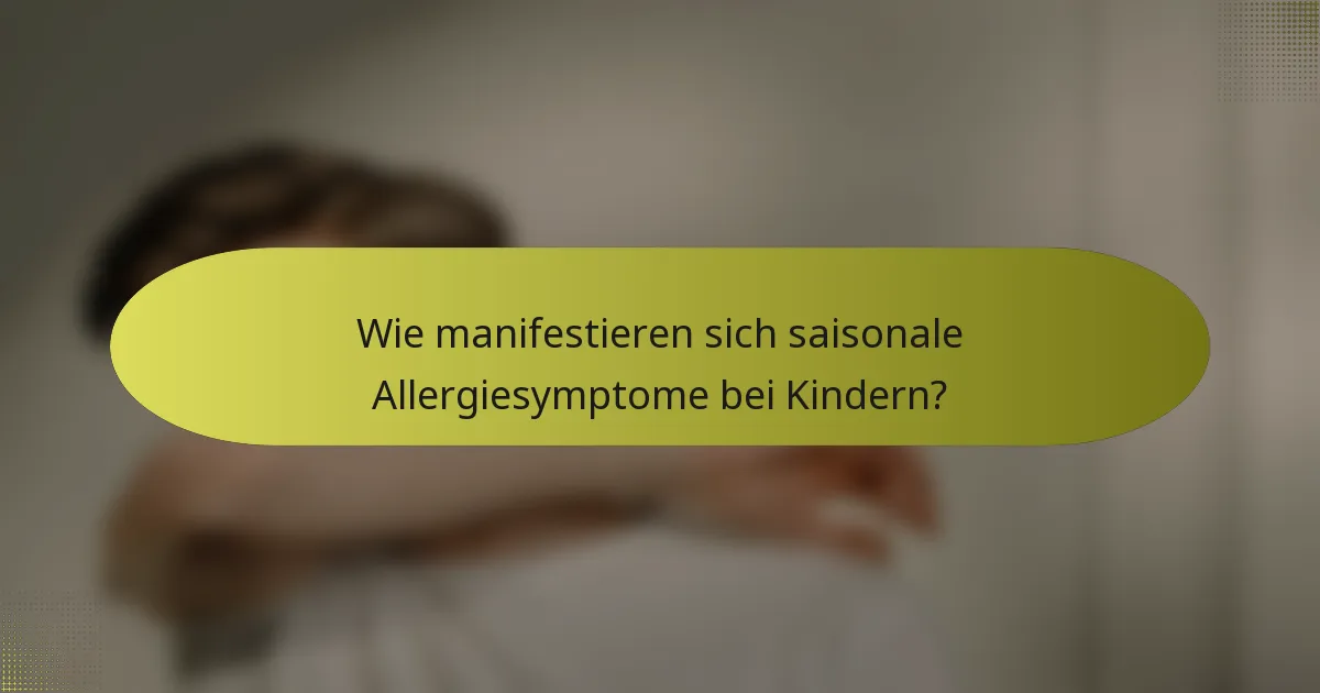 Wie manifestieren sich saisonale Allergiesymptome bei Kindern?