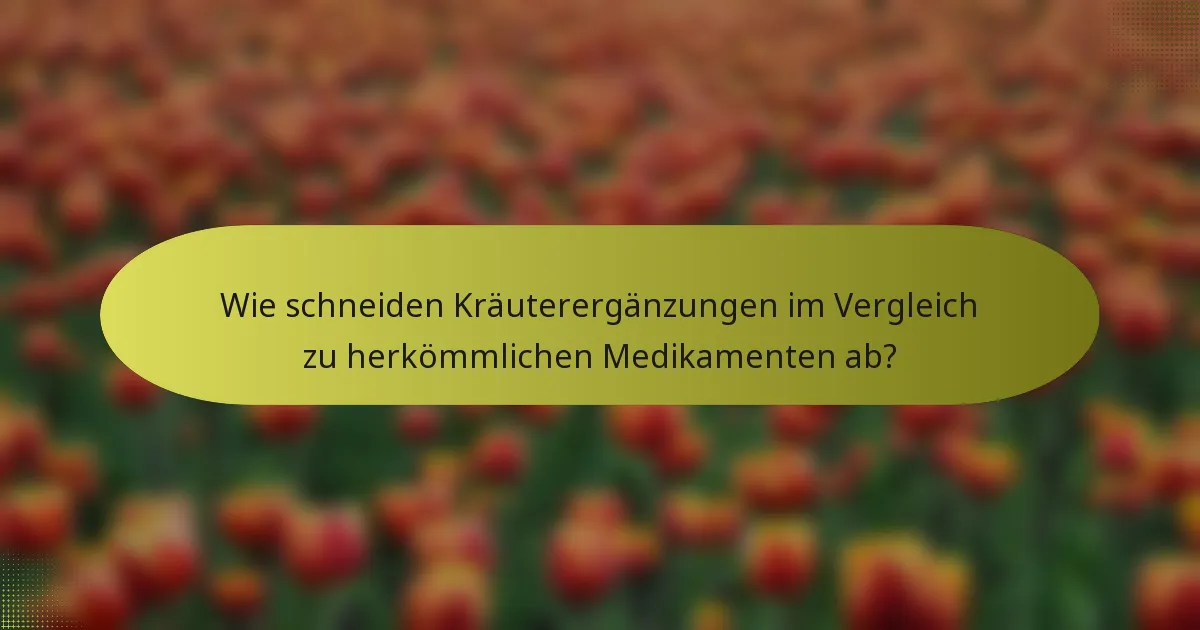 Wie schneiden Kräuterergänzungen im Vergleich zu herkömmlichen Medikamenten ab?